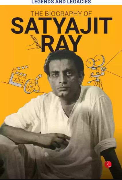 Legends And Legacies : The Biography Of Satyajit Ray